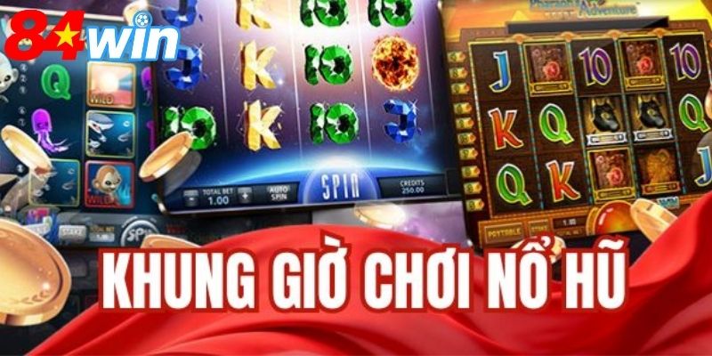 Khung giờ chơi nổ hũ